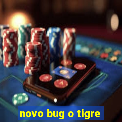 novo bug o tigre